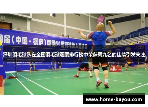 深圳羽毛球队在全国羽毛球速度排行榜中荣获第九名的佳绩引发关注