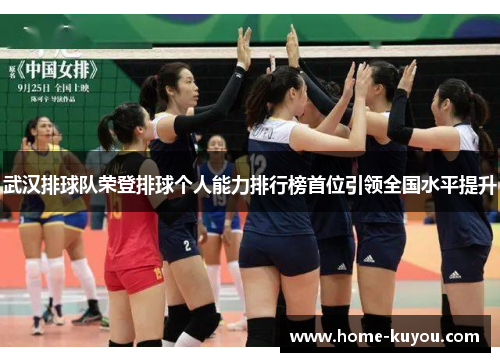 武汉排球队荣登排球个人能力排行榜首位引领全国水平提升