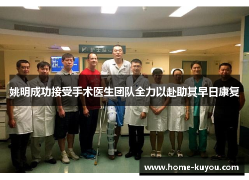 姚明成功接受手术医生团队全力以赴助其早日康复