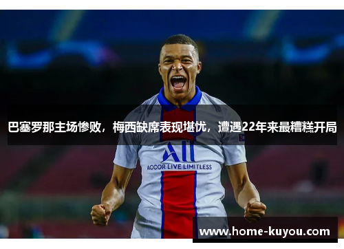 巴塞罗那主场惨败，梅西缺席表现堪忧，遭遇22年来最糟糕开局