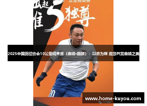 2025中国田径协会10公里精英赛(曲靖·麒麟):以赛为媒 邀您共赏曲靖之美 2025中国田径协会10公里精英赛(曲靖·麒麟):以赛为媒 邀您共赏曲靖之美