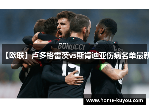 【欧联】卢多格雷茨vs斯肯迪亚伤病名单最新 【欧联】卢多格雷茨vs斯肯迪亚伤病名单最新